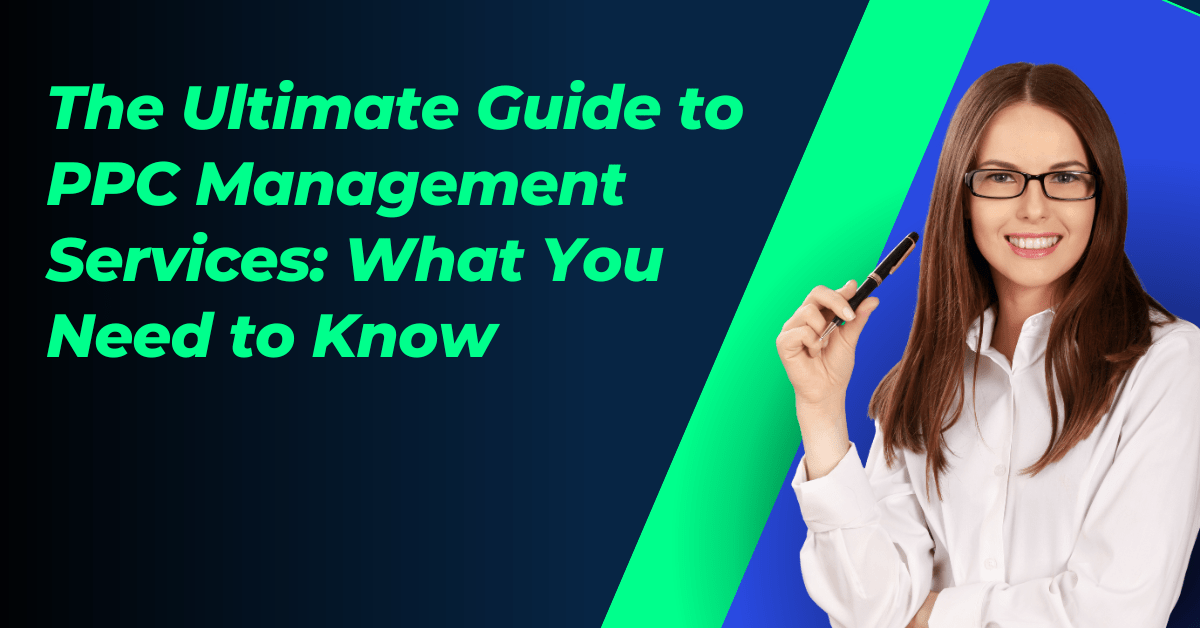 The Ultimate Guide to PPC Management Services: What You Need to Know