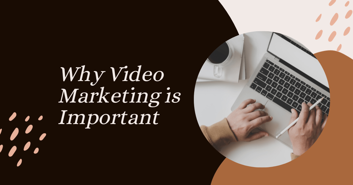 Why Video Marketing is Important : A Detailed Guide