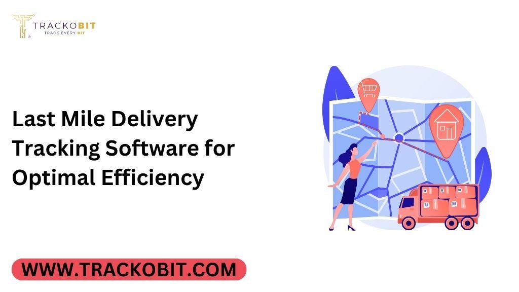 Last Mile Delivery Tracking Software for Optimal Efficiency