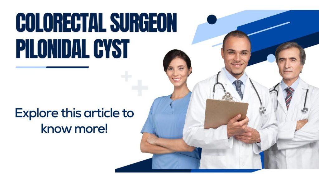 Why Do You Need To Appoint A Colorectal Surgeon To Treat Pilonidal Cyst?