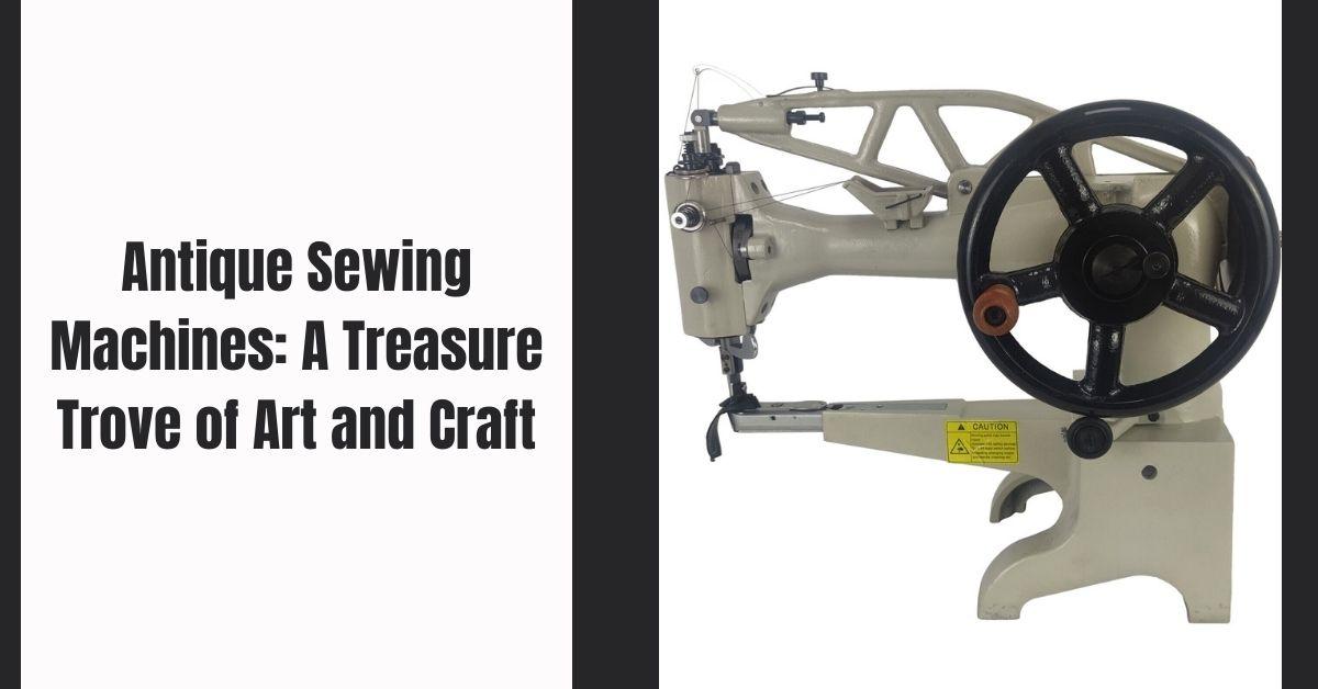 Antique Sewing Machines: A Treasure Trove of Art and Craft