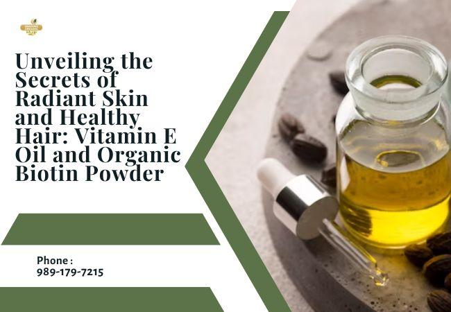 Unveiling the Secrets of Radiant Skin and Healthy Hair: Vitamin E Oil and Organic Biotin Powder