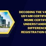 Decoding the Variances: Udyam Certificate vs. MSME Certificate – Understanding Key Differences in Registration Criteria