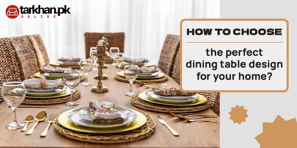 How to Choose the Perfect Dining Table Design for Your Home?