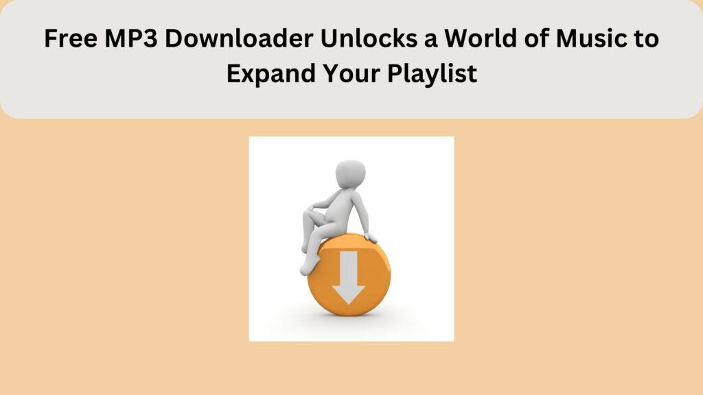 Free MP3 Downloader Unlocks a World of Music to Expand Your Playlist