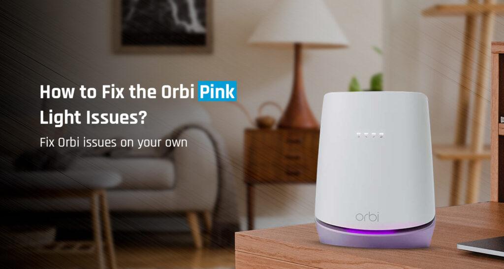 How to Fix Orbi Pink Light Issues?