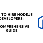 How to Hire Node.js Developers: A Comprehensive Guide