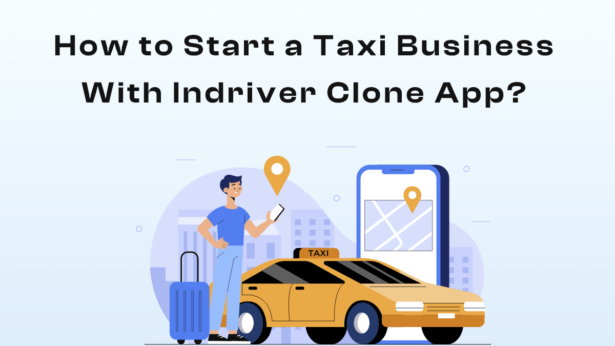 How to Start a Taxi Business With Indriver Clone App?