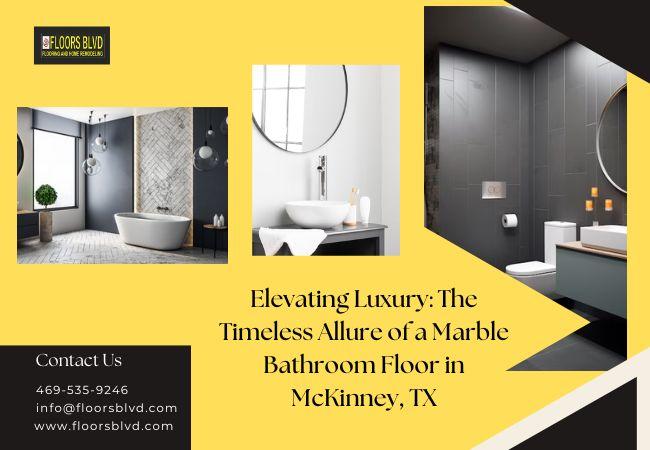 Elevating Luxury: The Timeless Allure of a Marble Bathroom Floor in McKinney, TX