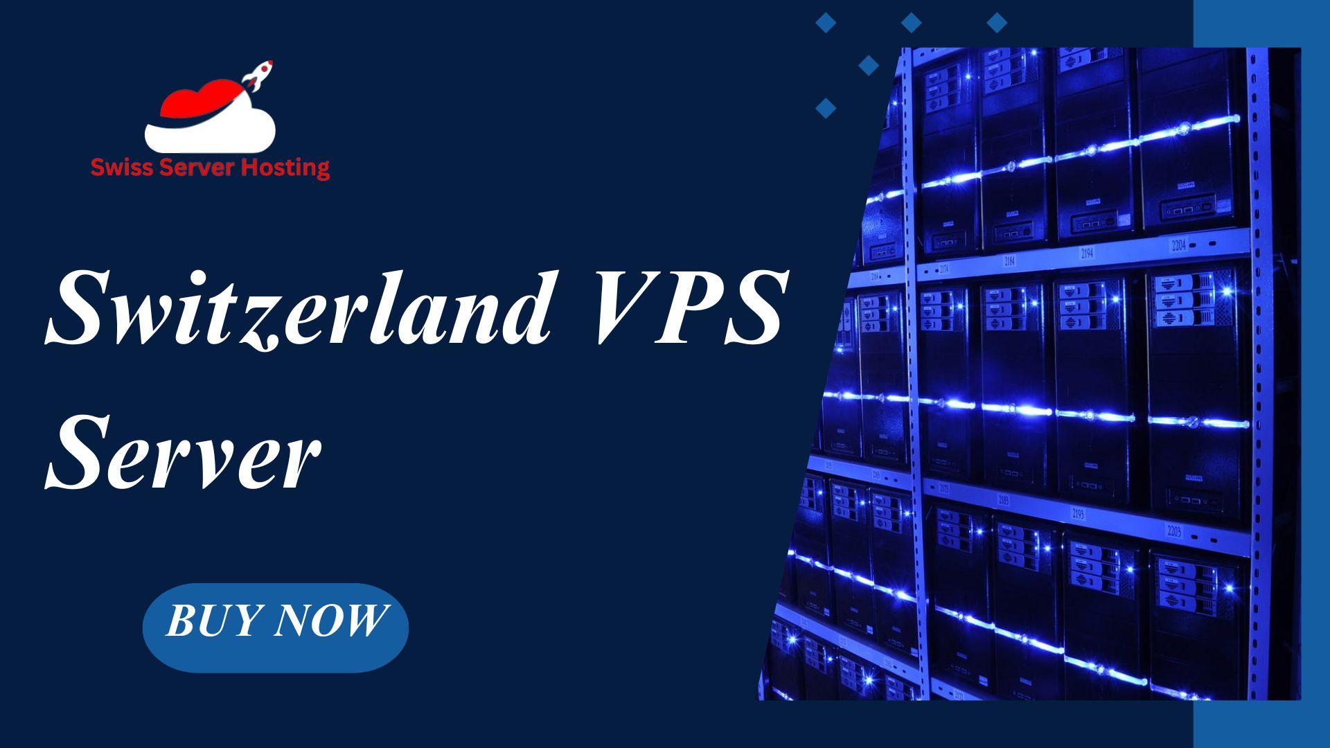 How to Choose the Right Switzerland VPS Server