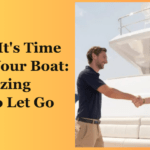 7 Signs It’s Time to Sell Your Boat: Recognizing When to Let Go