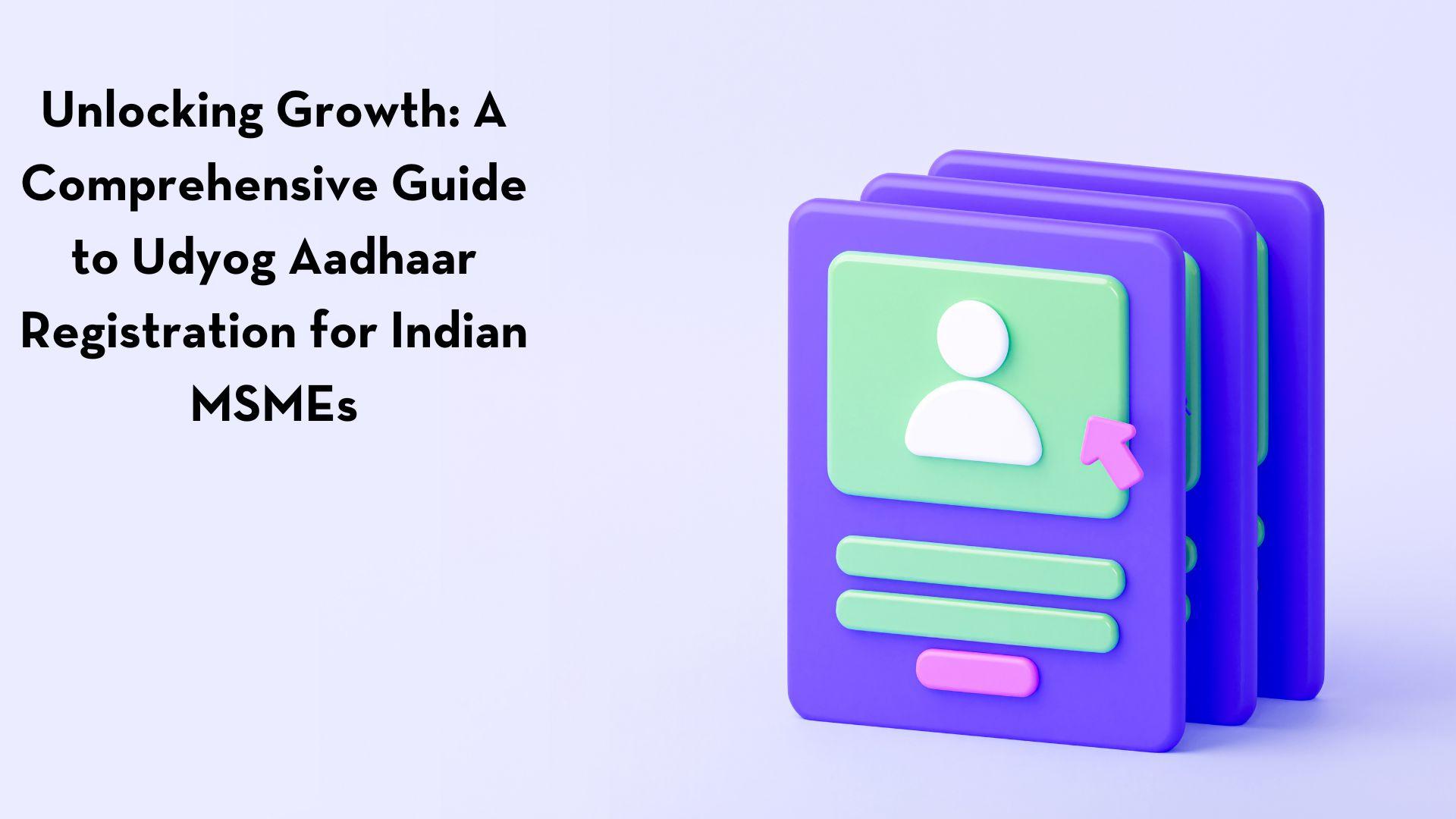 Unlocking Growth: A Comprehensive Guide to Udyog Aadhaar Registration for Indian MSMEs