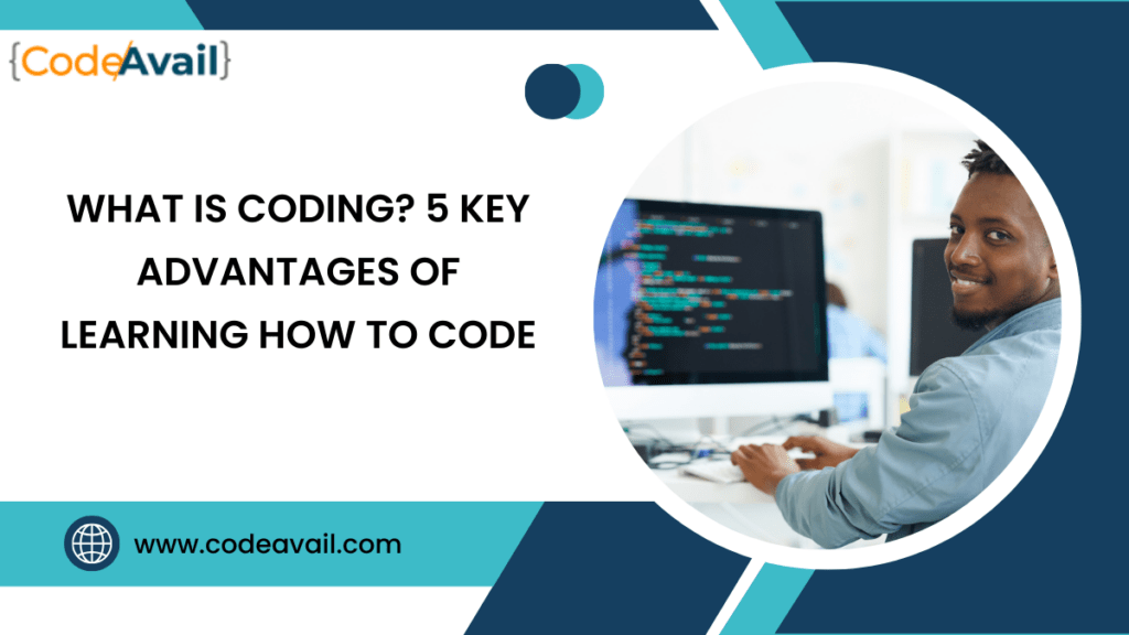 What Is Coding? 5 Key Advantages of Learning How to Code