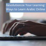 Revolutionize Your Learning: The Best Ways to Learn Arabic Online