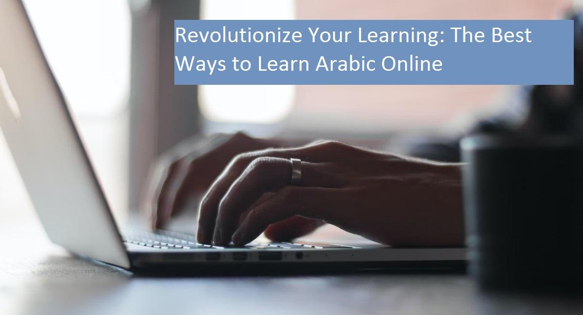 Revolutionize Your Learning: The Best Ways to Learn Arabic Online