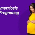 Endometriosis and Pregnancy: What You Should Know?