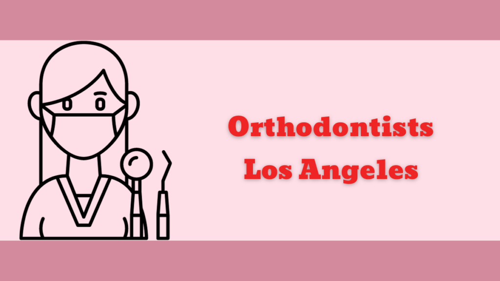 How to Find the Best Orthodontist in Los Angeles