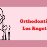 How to Find the Best Orthodontist in Los Angeles