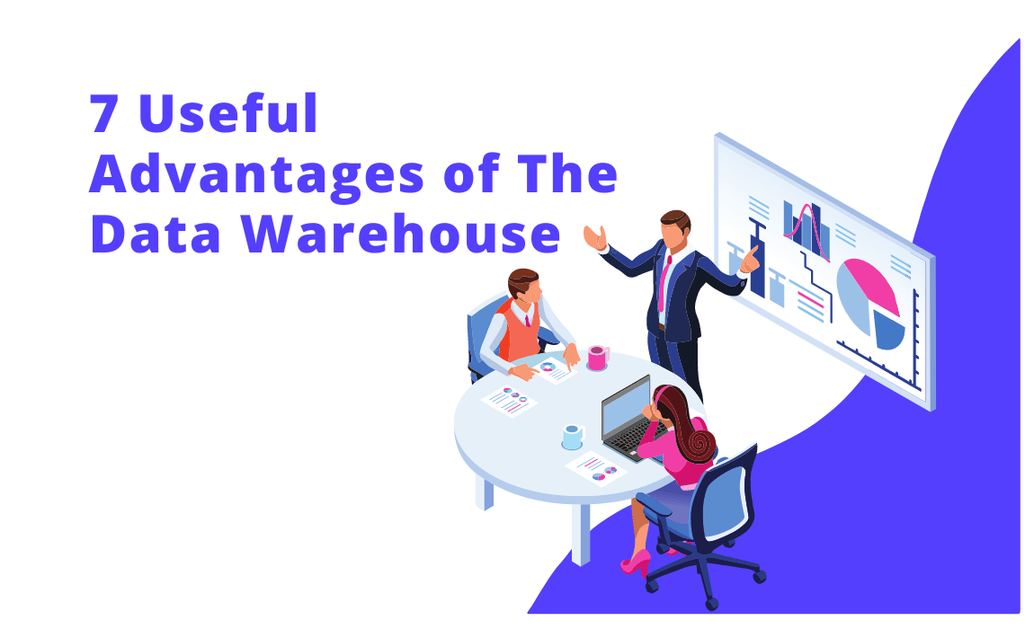 7 Useful Advantages of The Data Warehouse