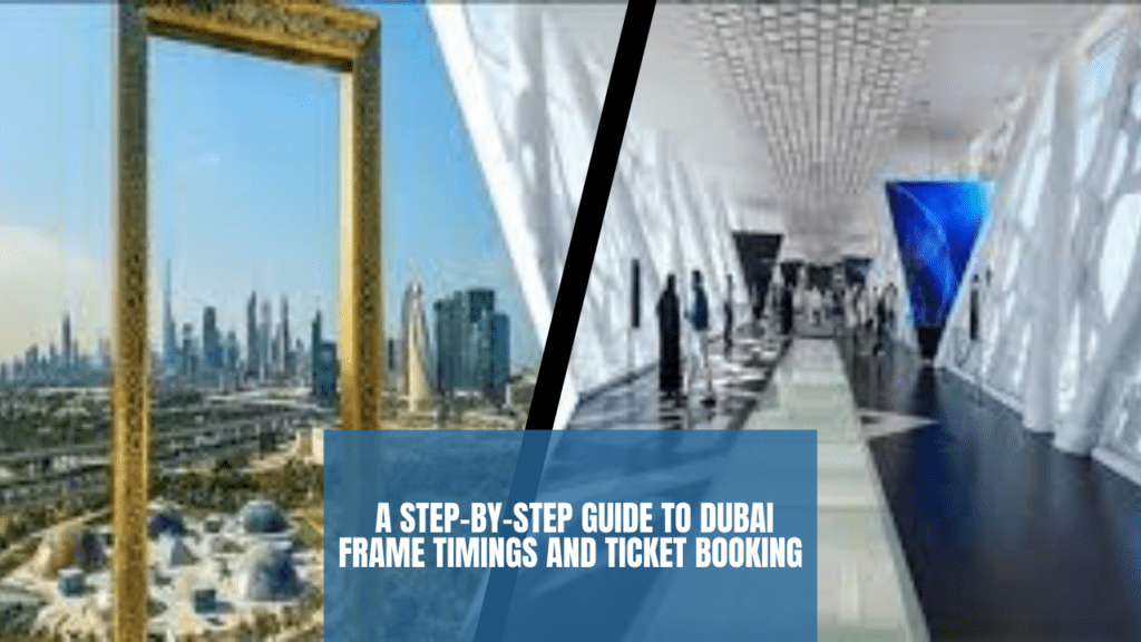 A Step-by-Step Guide to Dubai Frame Timings and Ticket Booking