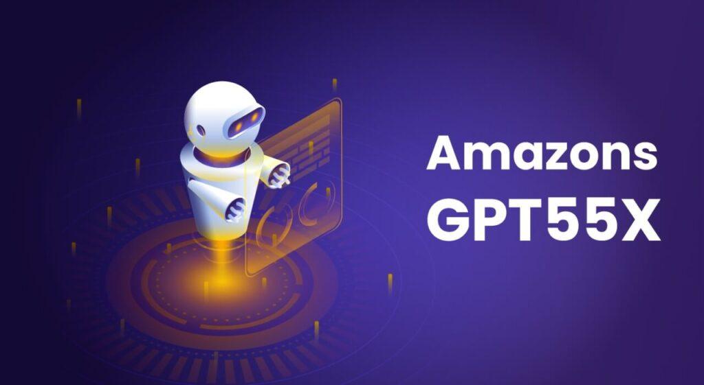 Amazons GPT55X: Revolutionizing the Landscape of AI