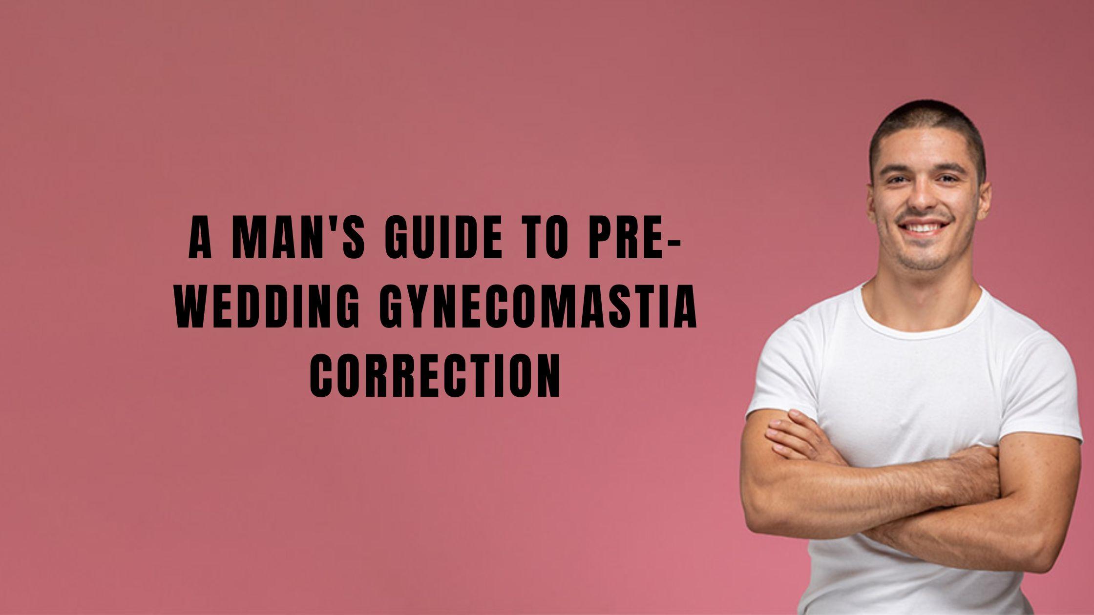 A Man’s Guide to Pre-Wedding Gynecomastia Correction