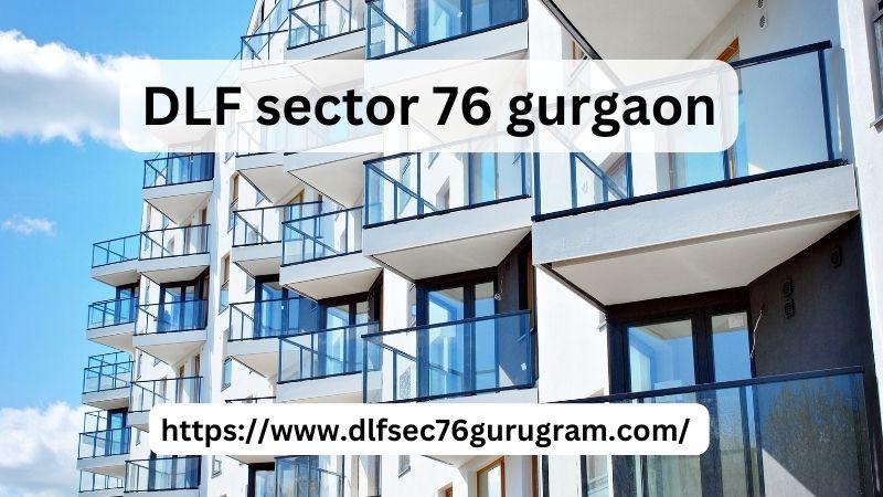 DLF Sector 76 Gurgaon: Unveiling Luxury Living