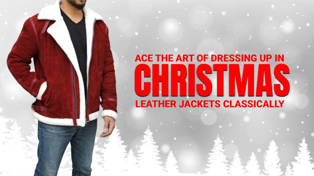 Ace The Art Of Dressing Up In Christmas Leather Jackets Classically