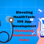 Elevating HealthTech: iOS App Development Reshaping Healthcare in Dubai