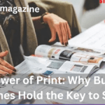 The Power of Print: Why Business Magazines Hold the Key to Success