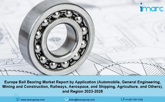 Europe Ball Bearing Market Analysis 2023-2028, Industry Size, Share, Trends and Forecast