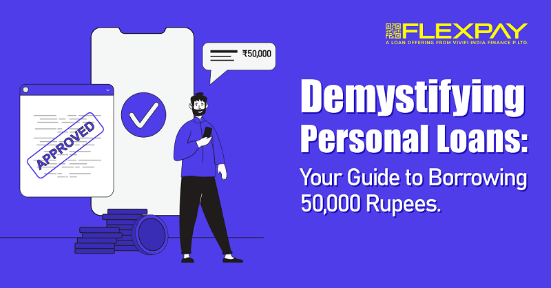 Demystifying Personal Loans: Your Guide to Borrowing 50,000 Rupees