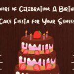 Flavors of Celebration: A Birthday Cake Fiesta for Your Senses