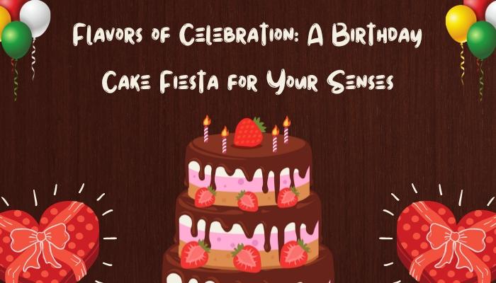 Flavors of Celebration: A Birthday Cake Fiesta for Your Senses