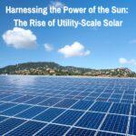 Harnessing the Power of the Sun: The Rise of Utility-Scale Solar