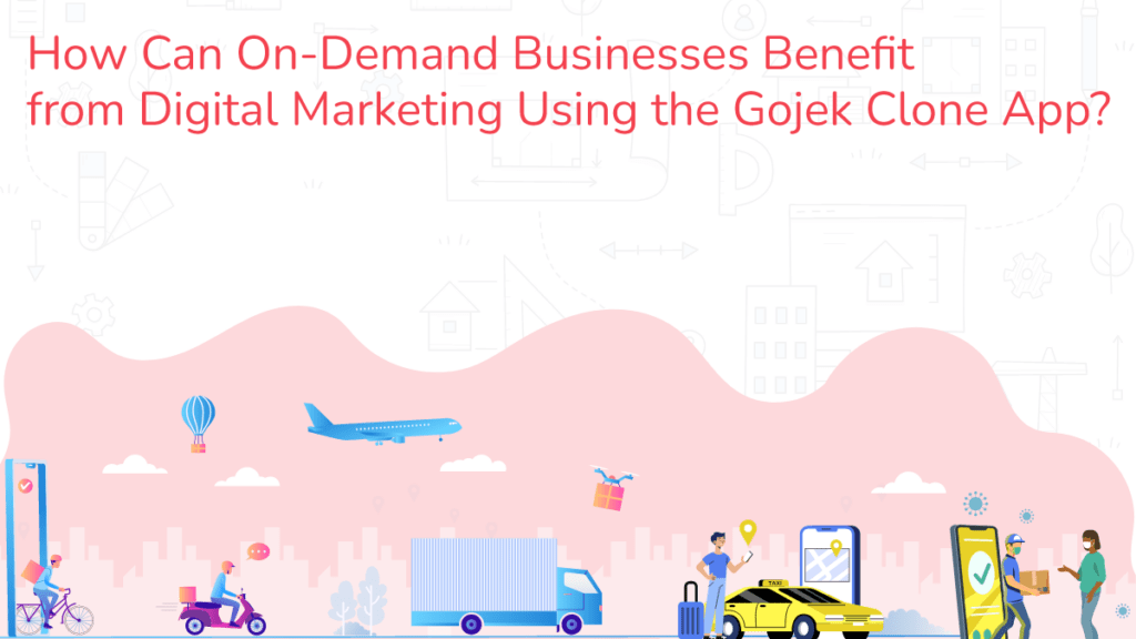 How Can On-Demand Businesses Benefit from Digital Marketing Using the Gojek Clone App?