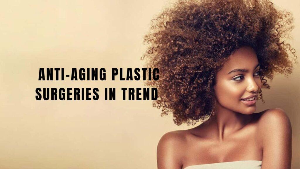 Anti Aging Plastic Surgeries In Trend