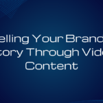 Telling Your Brand’s Story Through Video Content