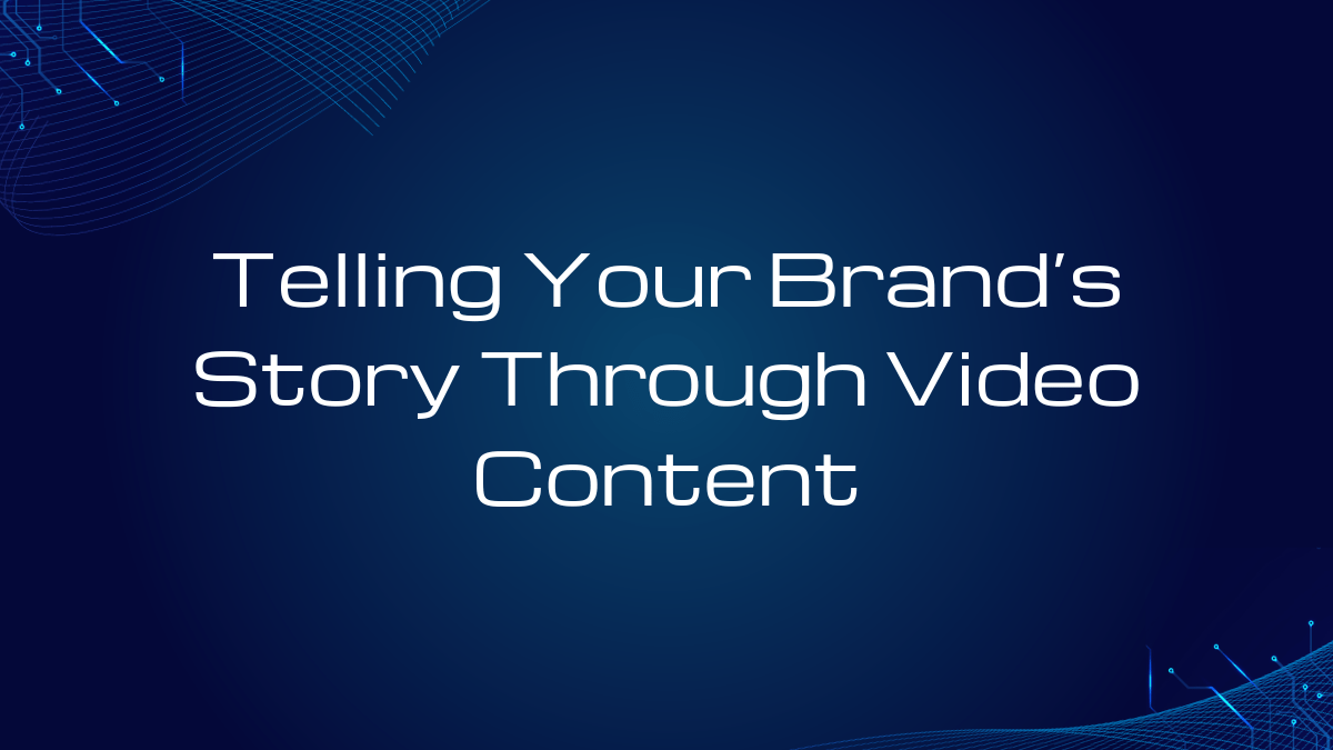 Telling Your Brand’s Story Through Video Content