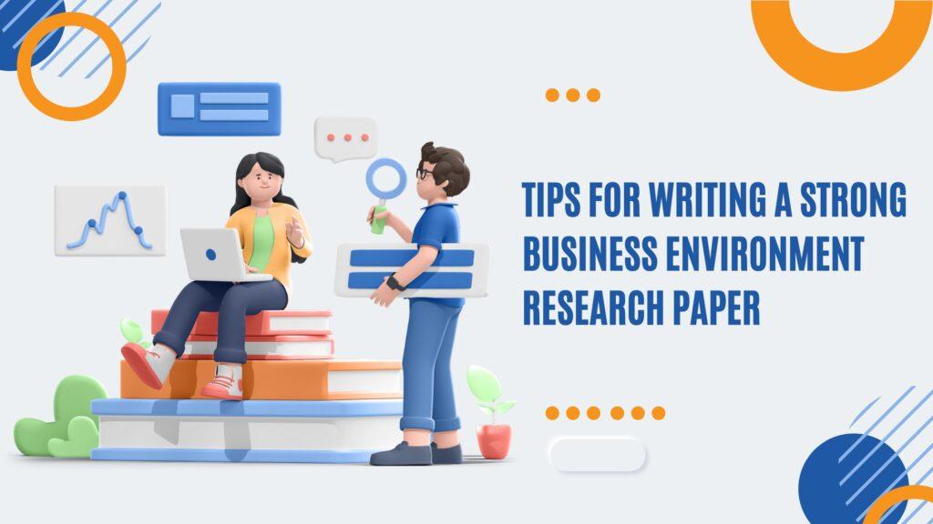 Tips for Writing a Strong Business Environment Research Paper