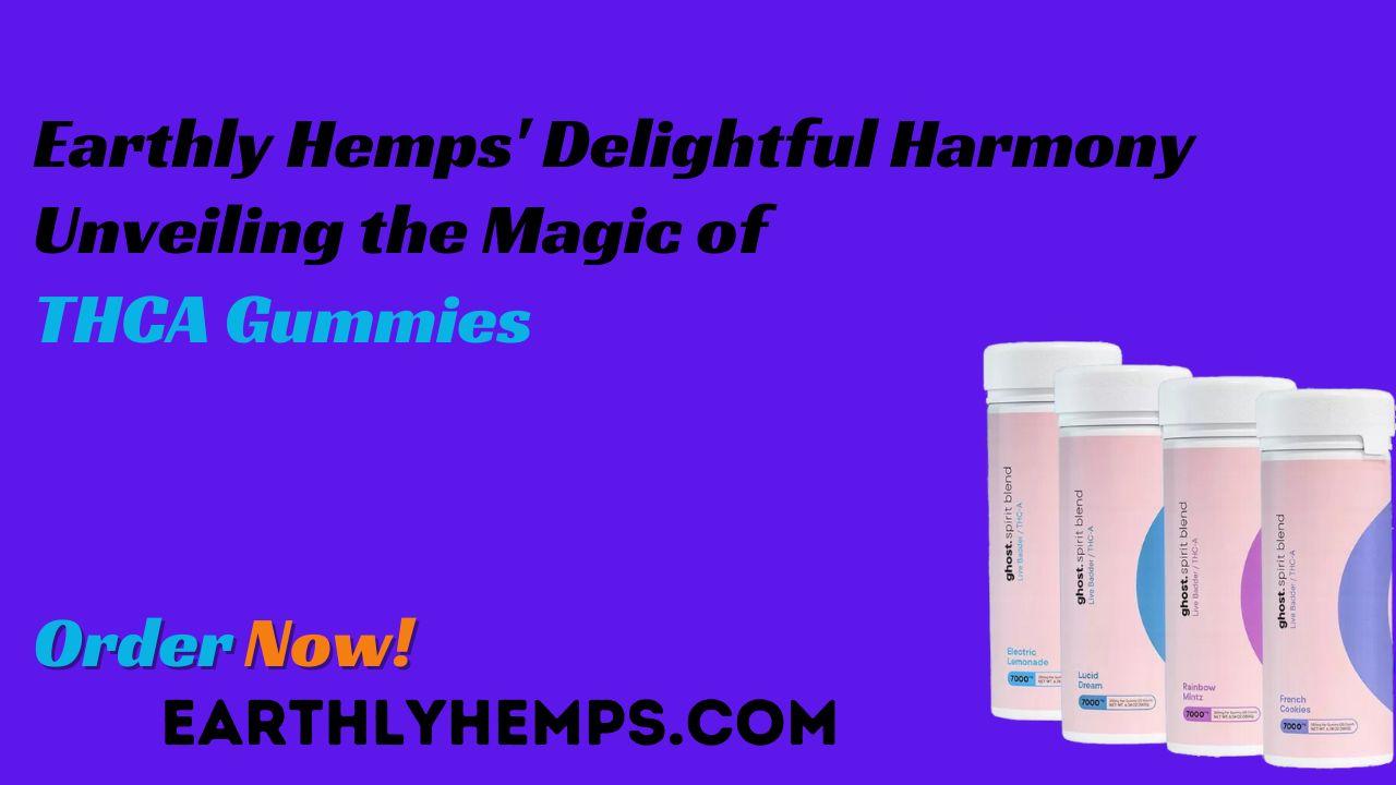 Earthly Hemps’ Delightful Harmony: Unveiling the Magic of THCA Gummies