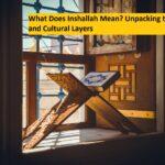 What Does Inshallah Mean? Unpacking the Spiritual and Cultural Layers