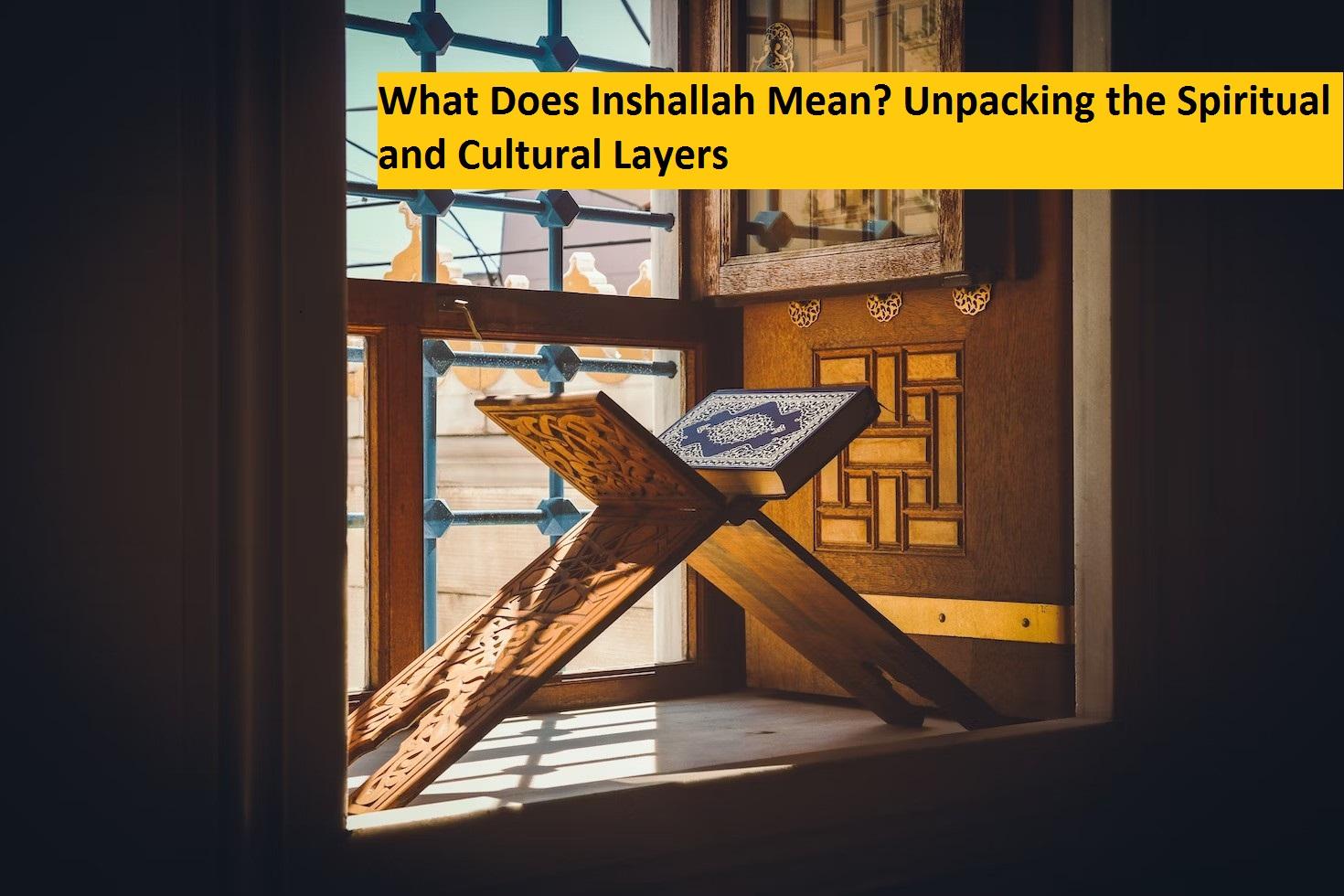 What Does Inshallah Mean? Unpacking the Spiritual and Cultural Layers