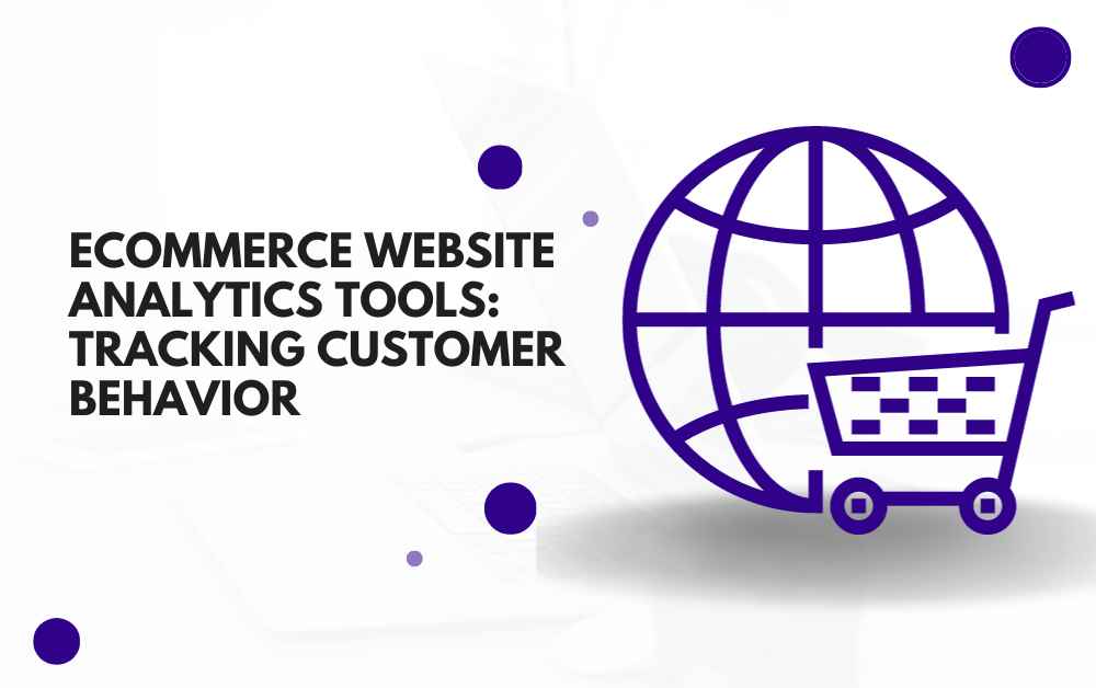 eCommerce Website Analytics Tools: Tracking Customer Behavior