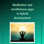 Unveiling Tranquility: The Rise of Meditation and Mindfulness Apps in Hybrid Development