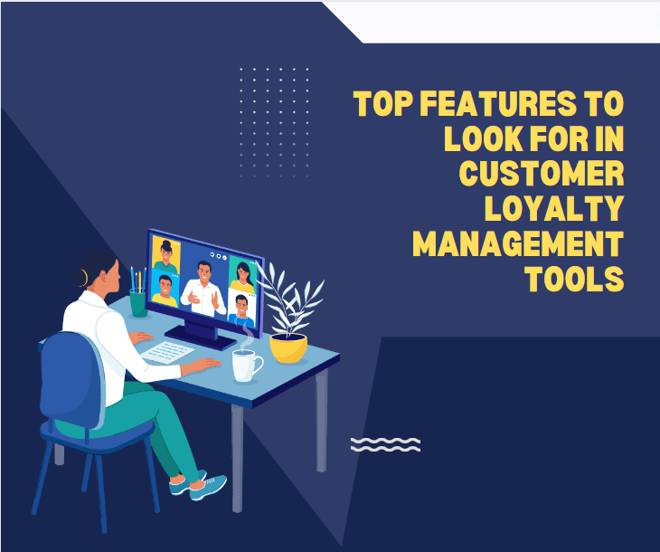 Unveiling Success: Top Features to Look for in Customer Loyalty Management Tools