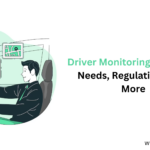 Driver Monitoring Solutions: Needs, Regulations, and More